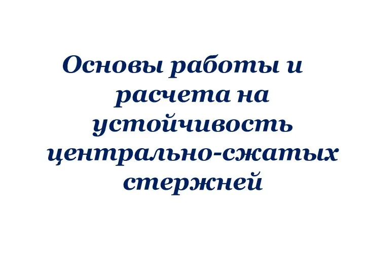 Основы работы и расчета на устойчивость центрально-сжатых стержней