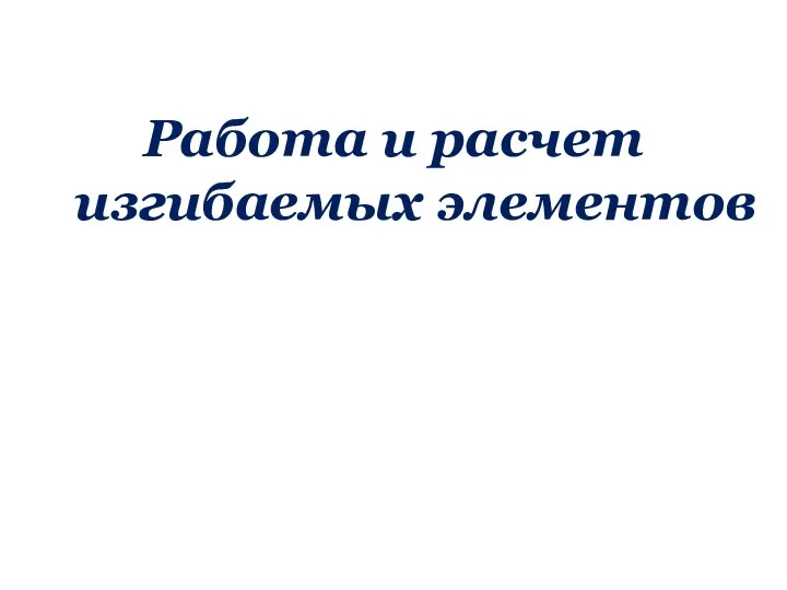 Работа и расчет изгибаемых элементов