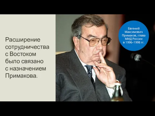 Расширение сотрудничества с Востоком было связано с назначением Примакова. Евгений Максимович