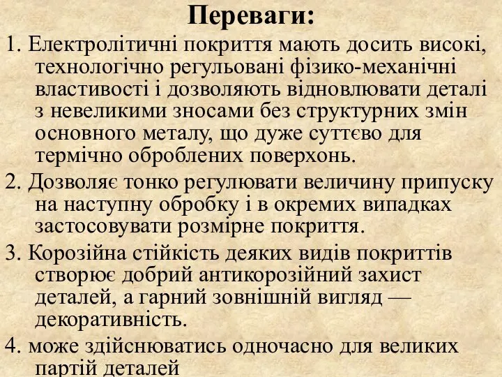 Переваги: 1. Електролітичні покриття мають досить високі, технологічно регульовані фізико-механічні властивості