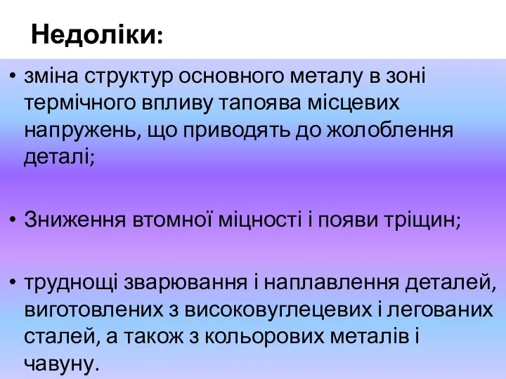 Недоліки: зміна структур основного металу в зоні термічного впливу тапоява місцевих