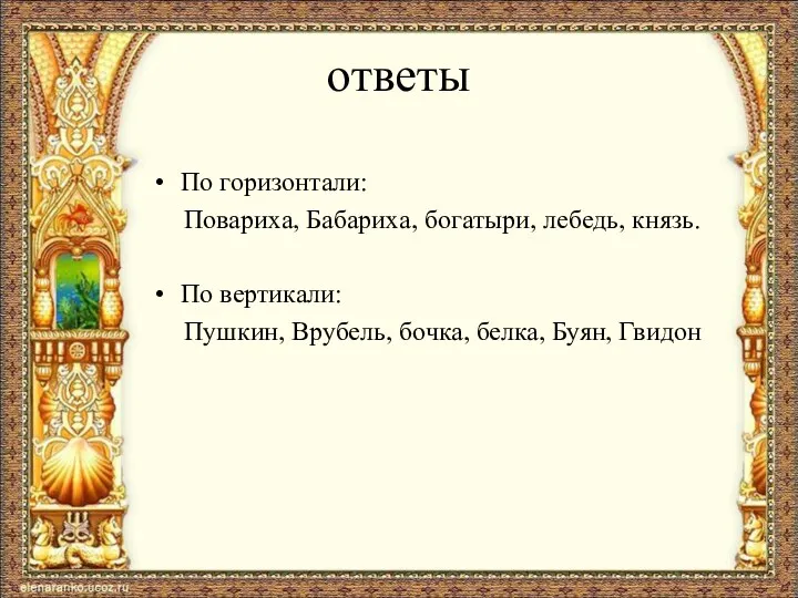 ответы По горизонтали: Повариха, Бабариха, богатыри, лебедь, князь. По вертикали: Пушкин, Врубель, бочка, белка, Буян, Гвидон