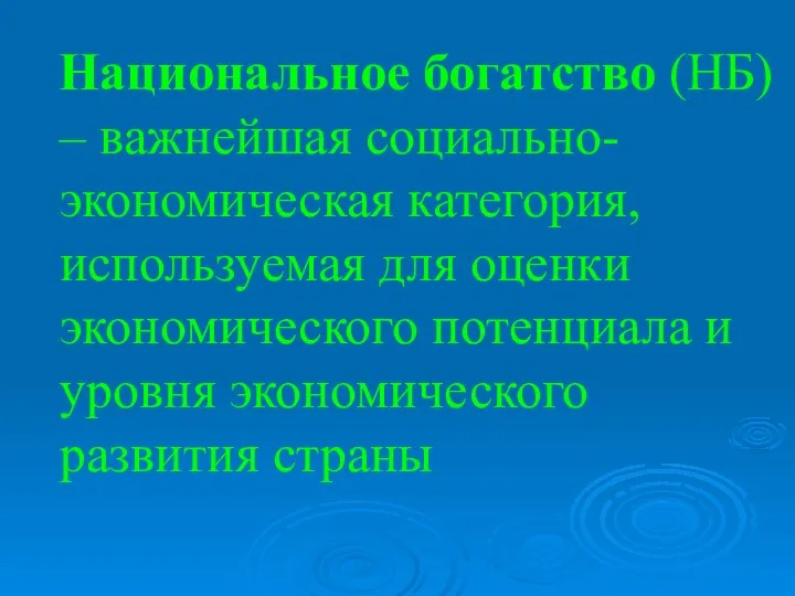 Национальное богатство (НБ) – важнейшая социально-экономическая категория, используемая для оценки экономического