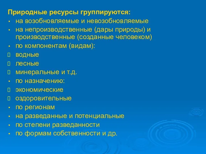 Природные ресурсы группируются: на возобновляемые и невозобновляемые на непроизводственные (дары природы)