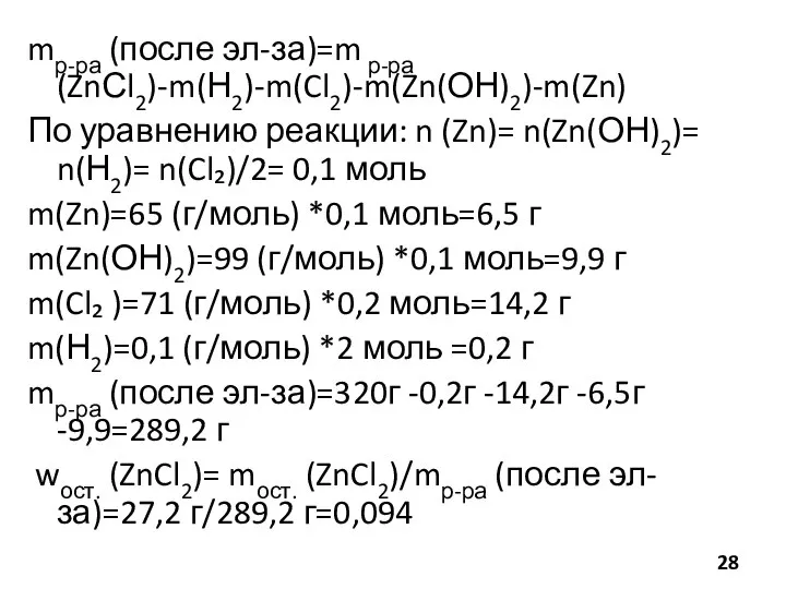 mр-ра (после эл-за)=m р-ра(ZnСl2)-m(Н2)-m(Cl2)-m(Zn(ОН)2)-m(Zn) По уравнению реакции: n (Zn)= n(Zn(ОН)2)= n(Н2)=