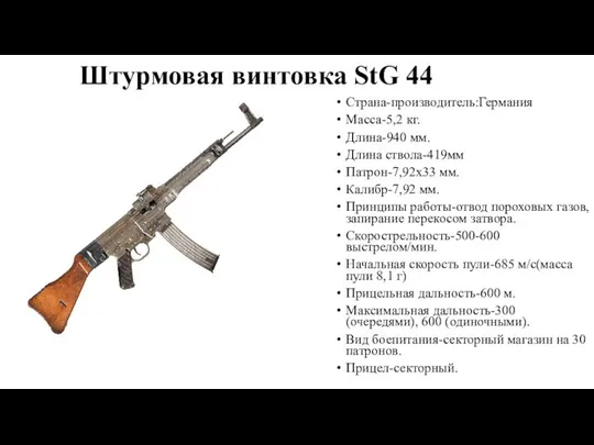 Штурмовая винтовка StG 44 Страна-производитель:Германия Масса-5,2 кг. Длина-940 мм. Длина ствола-419мм