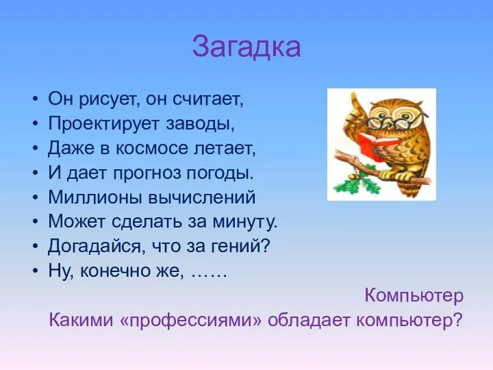 Загадка Он рисует, он считает, Проектирует заводы, Даже в космосе летает,