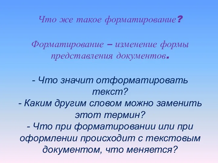 Что же такое форматирование? Форматирование – изменение формы представления документов. -