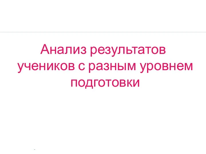 Анализ результатов учеников с разным уровнем подготовки