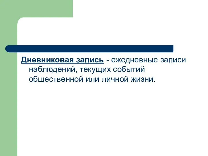 Дневниковая запись - ежедневные записи наблюдений, текущих событий общественной или личной жизни.