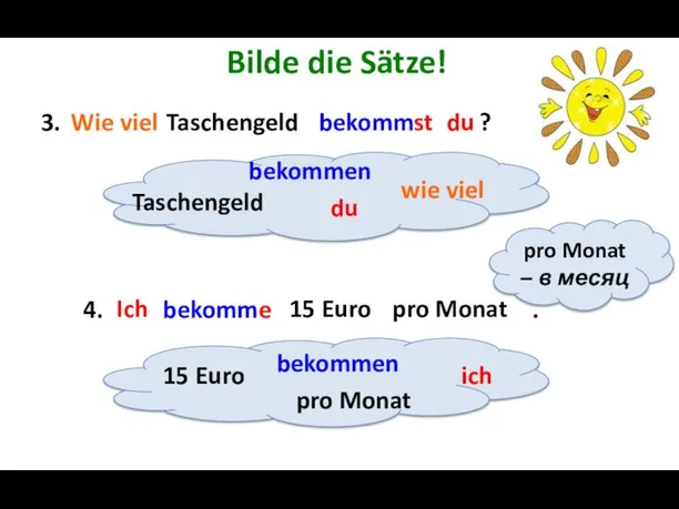 Bilde die Sätze! 3. ? 4. . Taschengeld bekommen du 15