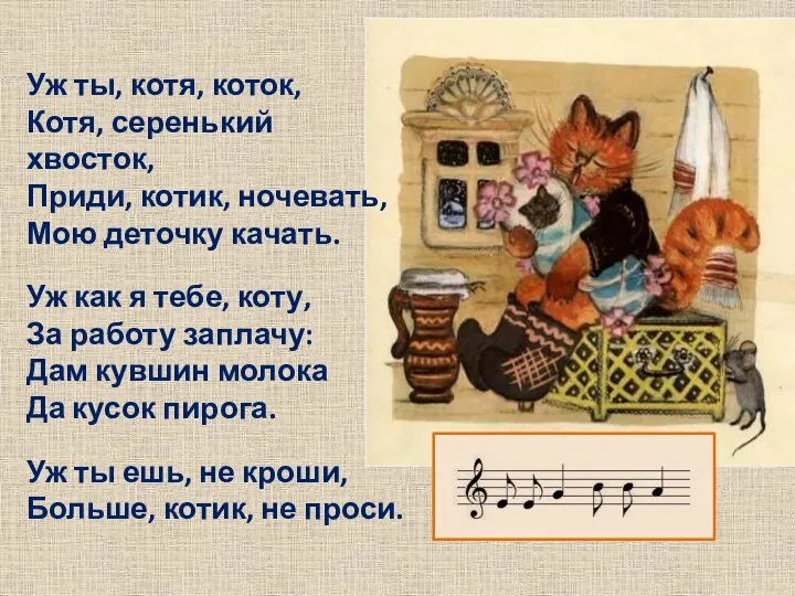 Уж ты, котя, коток, Котя, серенький хвосток, Приди, котик, ночевать, Мою