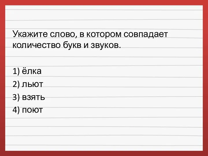 Укажите слово, в котором совпадает количество букв и звуков. 1) ёлка