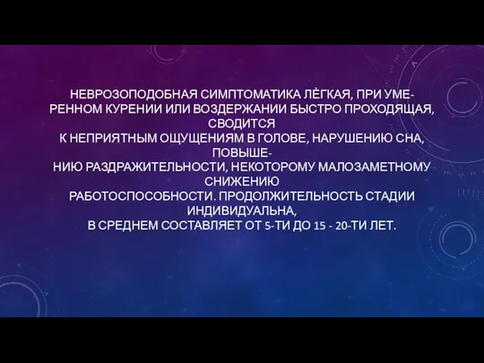 НЕВРОЗОПОДОБНАЯ СИМПТОМАТИКА ЛЀГКАЯ, ПРИ УМЕ- РЕННОМ КУРЕНИИ ИЛИ ВОЗДЕРЖАНИИ БЫСТРО ПРОХОДЯЩАЯ,