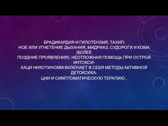 БРАДИКАРДИЯ И ГИПОТЕНЗИЯ, ТАХИП- НОЕ ИЛИ УГНЕТЕНИЕ ДЫХАНИЯ, МИДРИАЗ, СУДОРОГИ И