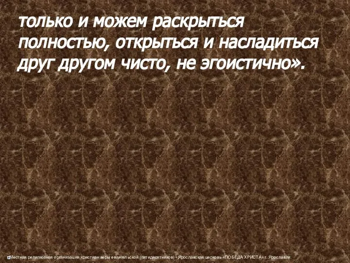 только и можем раскрыться полностью, открыться и насладиться друг другом чисто, не эгоистично».