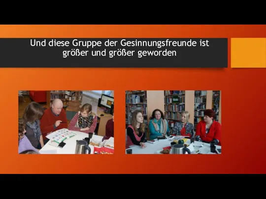 Und diese Gruppe der Gesinnungsfreunde ist größer und größer geworden