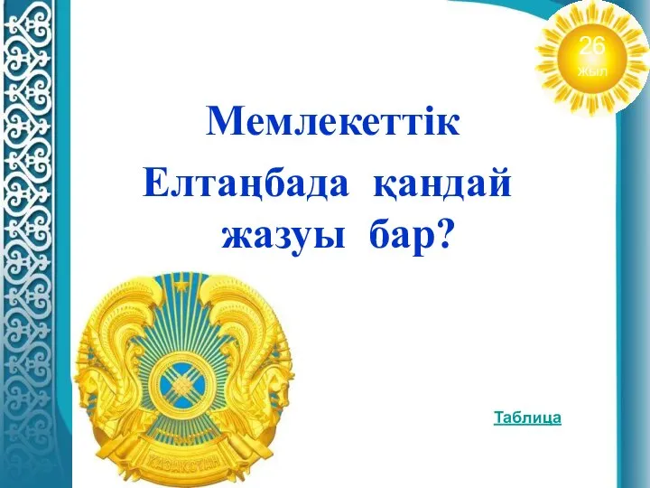 Мемлекеттік Елтаңбада қандай жазуы бар? Таблица 26 жыл