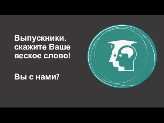 Выпускники, скажите Ваше веское слово! Вы с нами?