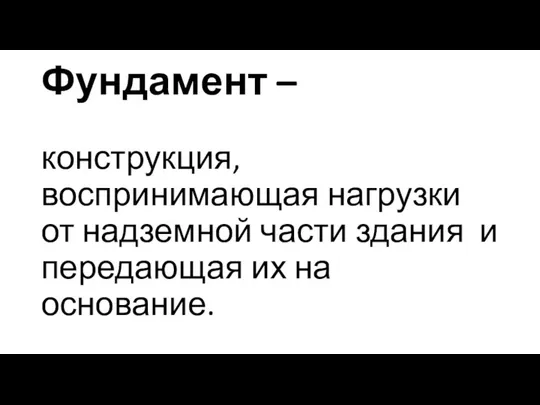 Фундамент – конструкция, воспринимающая нагрузки от надземной части здания и передающая их на основание.