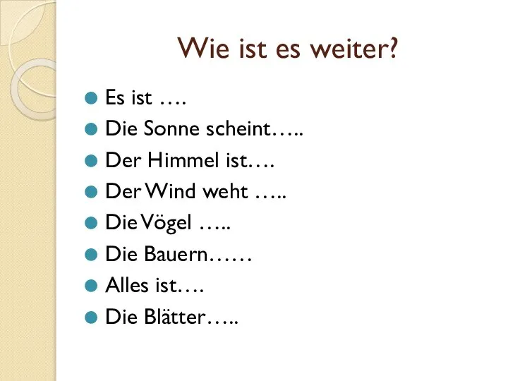 Wie ist es weiter? Es ist …. Die Sonne scheint….. Der