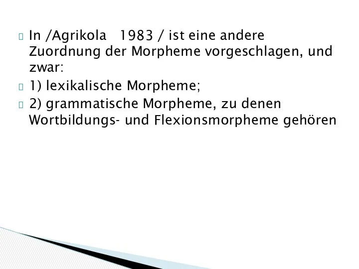 In /Agrikola 1983 / ist eine andere Zuordnung der Morpheme vorgeschlagen,