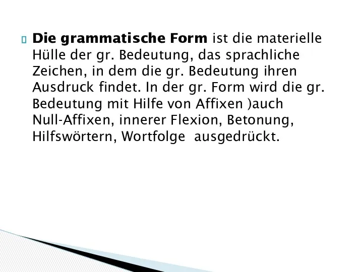 Die grammatische Form ist die materielle Hülle der gr. Bedeutung, das