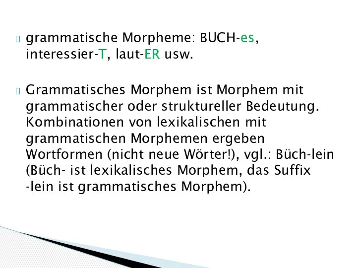 grammatische Morpheme: BUCH-es, interessier-T, laut-ER usw. Grammatisches Morphem ist Morphem mit