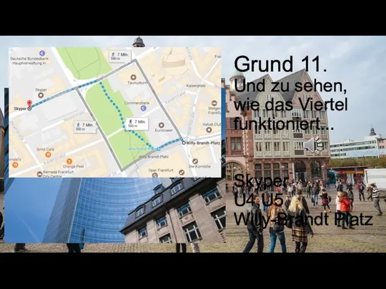 Grund 11. Und zu sehen, wie das Viertel funktioniert... Skyper U4,U5 Willy-Brandt Platz