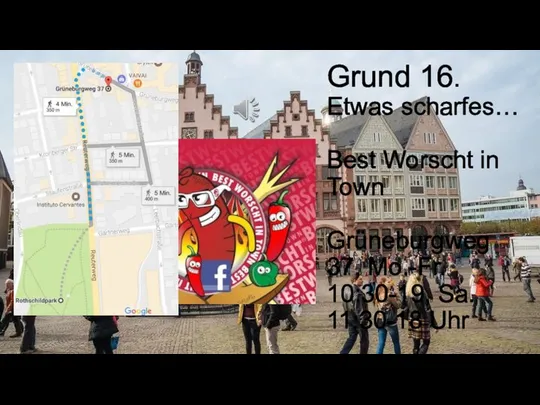 Grund 16. Etwas scharfes… Best Worscht in Town Grüneburgweg 37, Mo.-Fr. 10:30-19, Sa. 11:30-18 Uhr