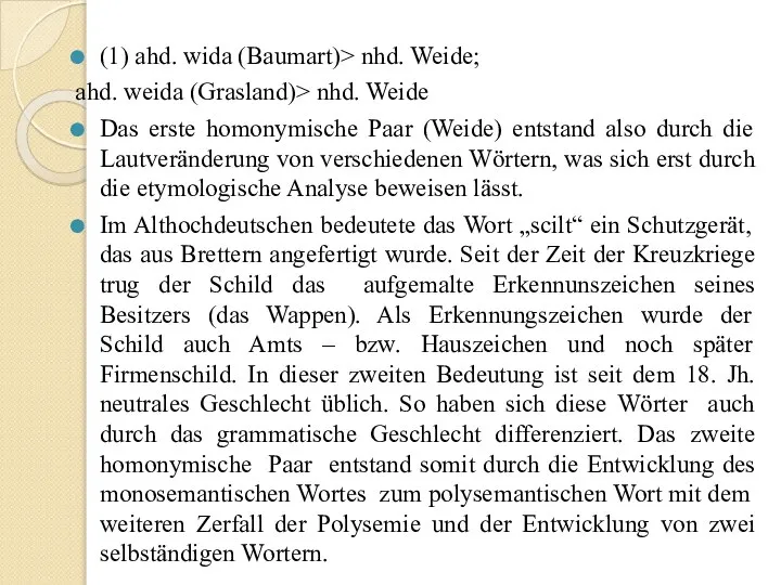 (1) ahd. wida (Baumart)> nhd. Weide; ahd. weida (Grasland)> nhd. Weide