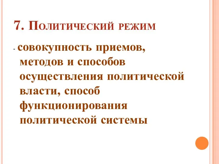 7. Политический режим - совокупность приемов, методов и способов осуществления политической власти, способ функционирования политической системы