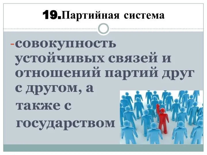 19.Партийная система совокупность устойчивых связей и отношений партий друг с другом, а также с государством