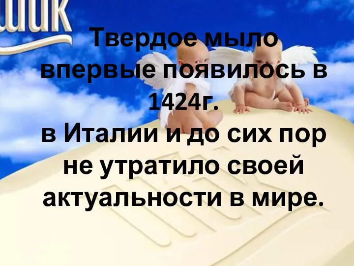 Твердое мыло впервые появилось в 1424г. в Италии и до сих