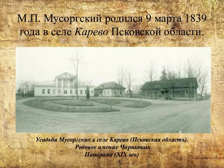 М.П. Мусоргский родился 9 марта 1839 года в селе Карево Псковской