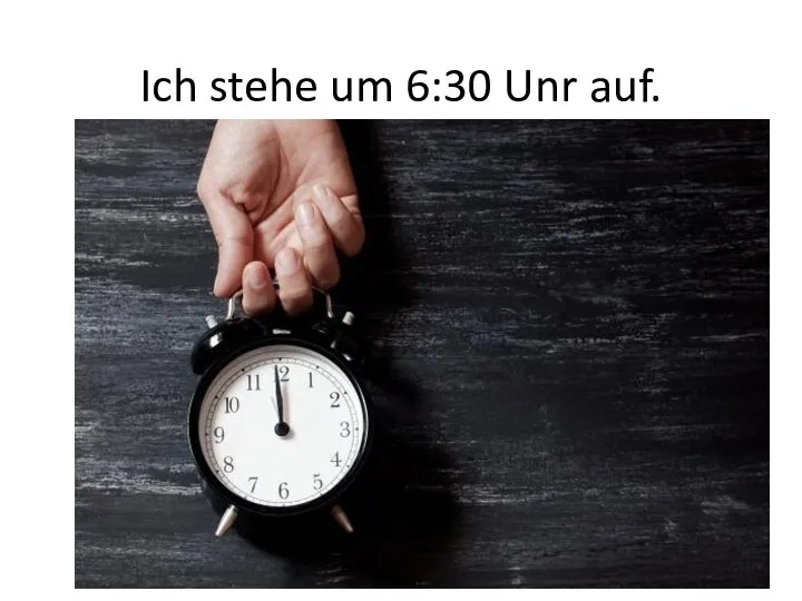 Ich stehe um 6:30 Unr auf.