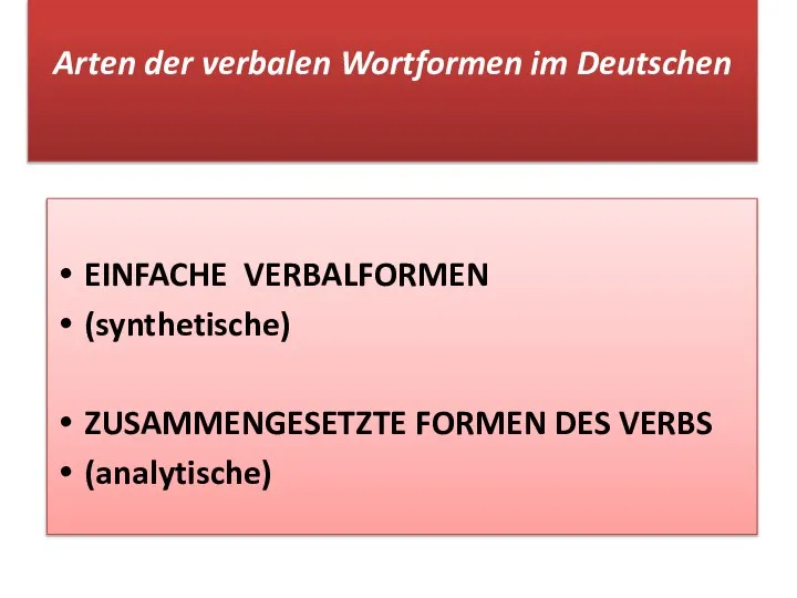 Arten der verbalen Wortformen im Deutschen EINFACHE VERBALFORMEN (synthetische) ZUSAMMENGESETZTE FORMEN DES VERBS (analytische)