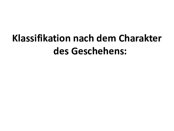 Klassifikation nach dem Charakter des Geschehens: