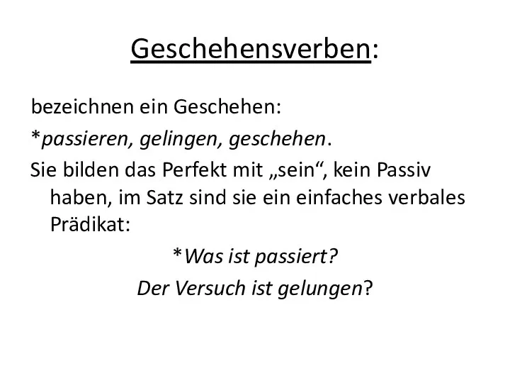 Geschehensverben: bezeichnen ein Geschehen: *passieren, gelingen, geschehen. Sie bilden das Perfekt