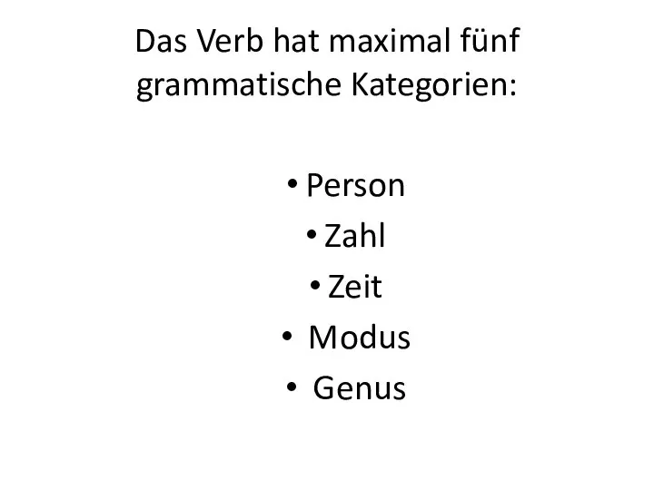 Das Verb hat maximal fünf grammatische Kategorien: Person Zahl Zeit Modus Genus