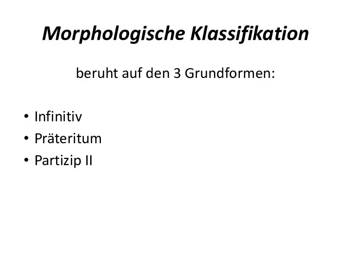 Morphologische Klassifikation beruht auf den 3 Grundformen: Infinitiv Präteritum Partizip II