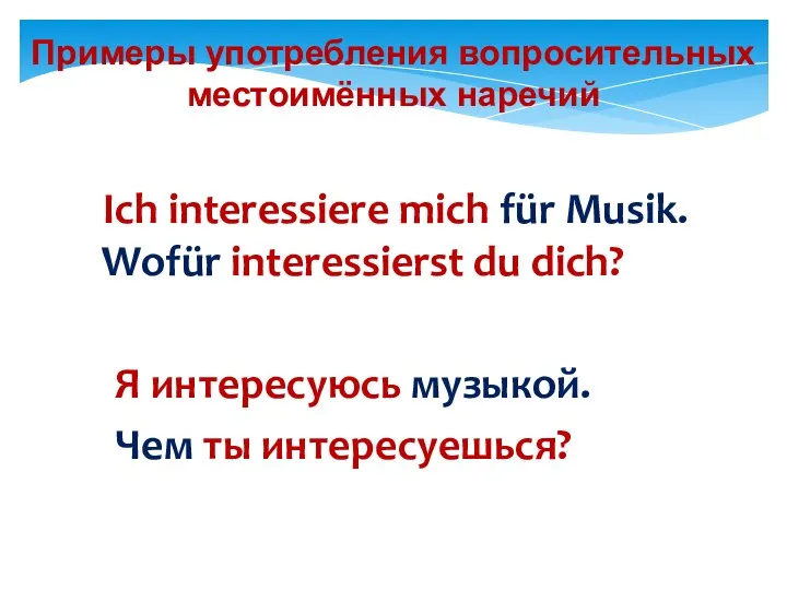 Примеры употребления вопросительных местоимённых наречий Ich interessiere mich für Musik. Wofür