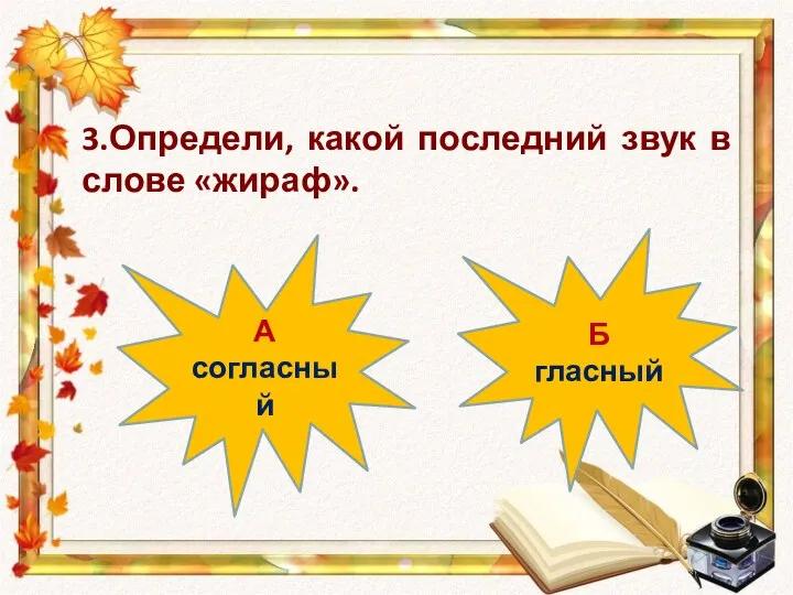 А согласный Б гласный 3.Определи, какой последний звук в слове «жираф».