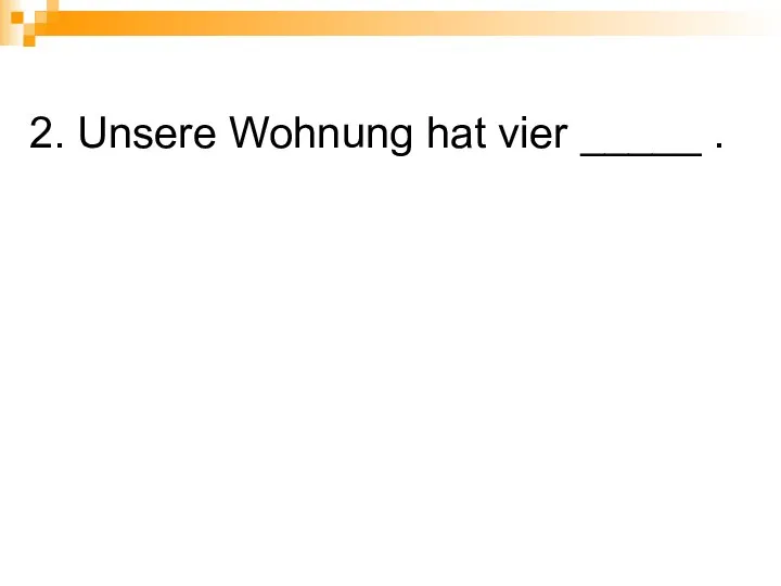 2. Unsere Wohnung hat vier _____ .