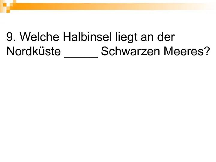 9. Welche Halbinsel liegt an der Nordküste _____ Schwarzen Meeres?