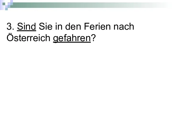 3. Sind Sie in den Ferien nach Österreich gefahren?