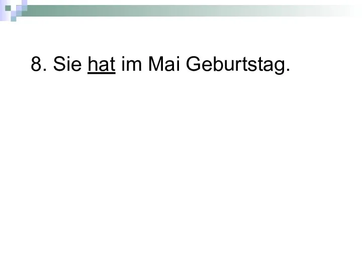 8. Sie hat im Mai Geburtstag.