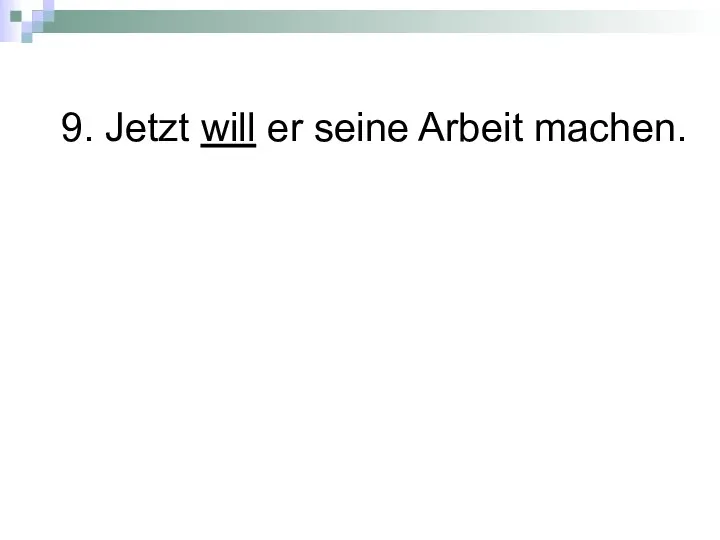 9. Jetzt will er seine Arbeit machen.