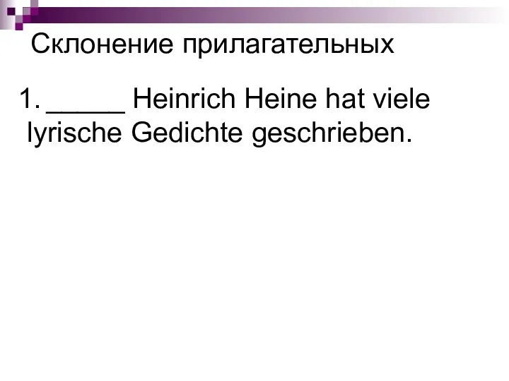 _____ Heinrich Heine hat viele lyrische Gedichte geschrieben. Склонение прилагательных