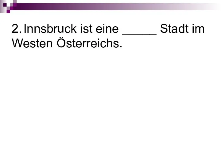 2. Innsbruck ist eine _____ Stadt im Westen Österreichs.